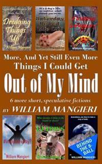 More, and Yet Still Even More Things I Could Get Oout of My Mind