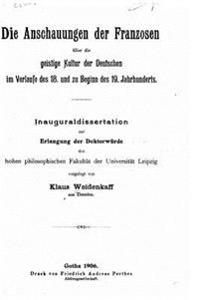 Die Anschauungen Der Franzosen Über Die Geistige Kultur Der Deutschen Im Verlaufe Des 18. Und Zu Beginn Des 19. Jahrhunderts