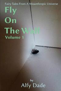 Fly On The Wall: Fairy Tales From A Misanthropic Universe