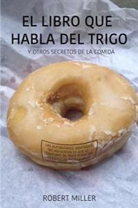 El libro que habla del trigo: Y otros secretos de la comida