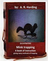 Mink trapping; a book of instruction giving many methods of trapping (ILLUSTRATED)
