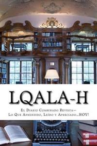 L.Q.A.L.A-H: El diario combinado-Lo que aprendido, leído y apreciado...HOY!