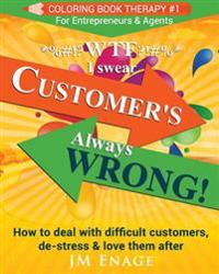 WTF I Swear - Customer's Always Wrong!: How to Deal with Difficult Customers, De-Stress & Love Them After