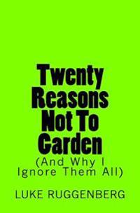 Twenty Reasons Not To Garden (And Why I Ignore Them All)