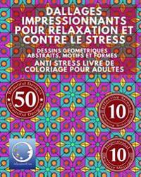 ANTI STRESS Livre De Coloriage Pour Adultes: Dallages Impressionnants Pour Relaxation Et Contre Le Stress - Dessins Geometriques Abstraits, Motifs Et
