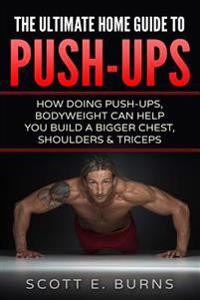 The Ultimate Home Guide To Push-Ups: How Doing Push-ups & Bodyweight Can Help You Build A Bigger Chest, Shoulders & Triceps