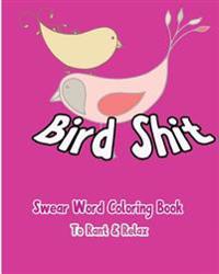 Bird Shit: Swear Word Coloring Book To Rant & Relax