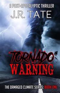 Tornado Warning: A Post-Apocalyptic Thriller (The Damaged Climate Series Book 1)