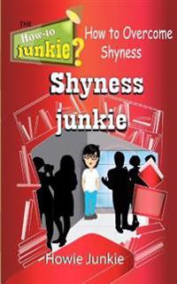Shyness Junkie: How to Overcome Shyness