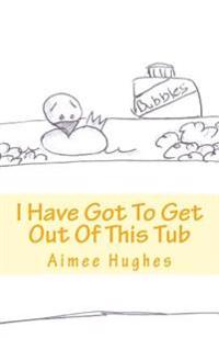 I Have Got To Get Out Of This Tub