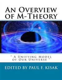 An Overview of M-Theory: " A Unifying Model of Our Universe "