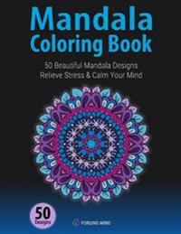 Mandala Coloring Book: 50 Beautiful Mandala Designs To Relieve Stress & Calm Your Mind