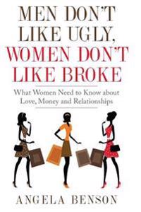 Men Don't Like Ugly, Women Don't Like Broke: What Women Need to Know about Love, Money and Relationships - Integrated Book and Workbook Edition
