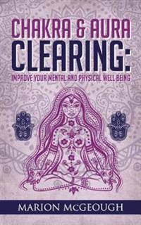 Chakra & Aura Clearing: Improve your Mental and Physical Well Being