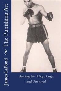 The Punishing Art: Boxing for Ring, Cage and Survival