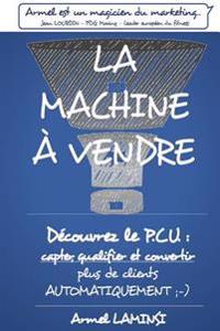 La Machine à Vendre: Capter, qualifier et convertir plus de clients AUTOMATIQUEMENT;-)