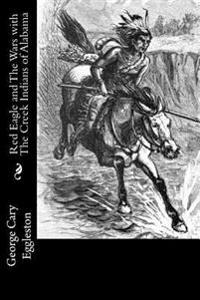 Bokomslag för "Red Eagle and the Wars with the Creek Indians of Alabama"