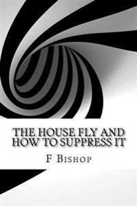 The House Fly and How to Suppress It
