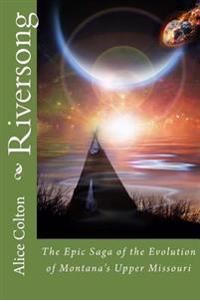 Riversong: The Epic Saga of the Evolution of Montana's Upper Missouri