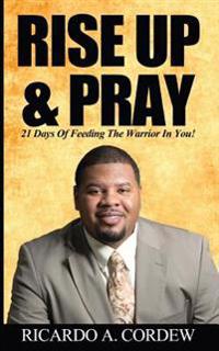 Rise Up & Pray: 21 Days Of Feeding The Warrior In You!