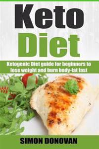 Keto Diet: Ketogenic Diet guide for beginners to lose weight and burn body-fat fast