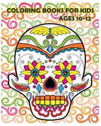 Coloring Books For Kids Ages 10-12: Dia De Los Muertos (Reduce Stress and Bring Balance with +100 Sugar Skulls Coloring Pages)