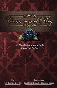 Cena con el Rey: 60 Verdades acerca de la Cena del Senor
