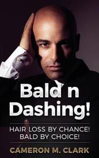 Bald n Dashing!: Hair Loss by Chance, Bald by Choice!