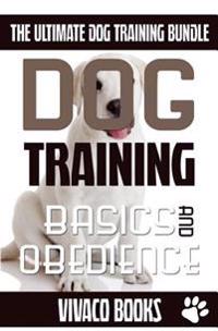 Dog Training: The Ultimate Dog Training Bundle: Training Basics And How To Effectively Train An Obedient Dog Without Being A Dog Whisperer