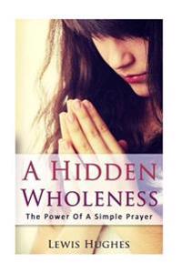 A hidden wholeness: The power of a simple prayer