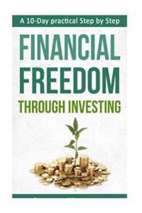 A 10-day Practical Step by Step. Financial Freedom Through Investing