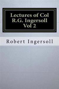 Lectures of Col R.G. Ingersoll Vol 2