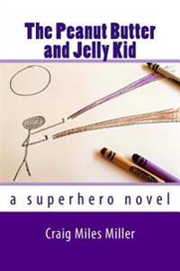 The Peanut Butter and Jelly Kid: a superhero novel