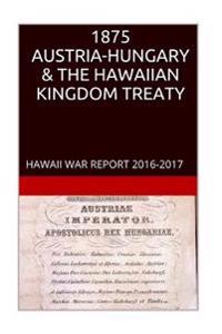 1875 AUSTRIA-HUNGARY & The HAWAIIAN KINGDOM TREATY: Hawaii War Crimes Edition HAWAII BOOK CLUB