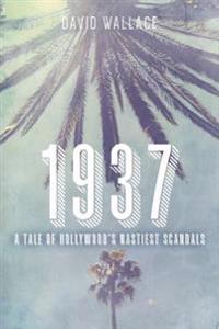 1937: A Tale of Hollywood's Nastiest Scandals