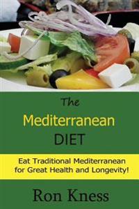 The Mediterranean Diet: Eat Traditional Mediterranean for Great Health and Longevity!