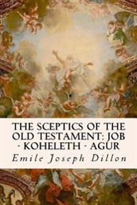 The Sceptics of the Old Testament: Job - Koheleth - Agur