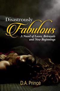 Disastrously Fabulous: A Novel of Loves, Betrayals and New Beginnings