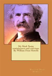My Mark Twain; reminiscences and criticisms. By: William Dean Howells
