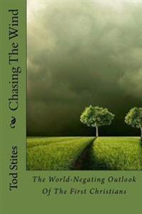 Chasing The Wind: The World-Negating Outlook Of The First Christians