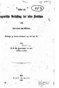 Ueber Die Agrarische Verfassung Der Alten Deutschen Nach Tacitus Und Cäsar. Beitrage Zu Tacitus Germania Cap. 26 Und 30