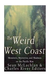 Bokomslag för "The Weird West Coast: Monsters, Mysteries, and Madmen on the Pacific Rim"