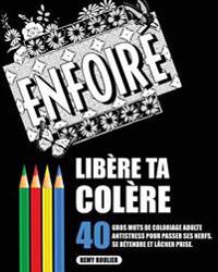 Libère Ta Colère: 40 Gros Mots De Coloriage Adulte Antistress Pour Passer Ses Nerfs, Se Détendre Et Lâcher Prise.