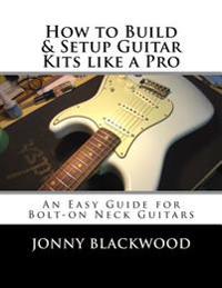 How to Build & Setup Guitar Kits like a Pro: An Easy Guide for Bolt-on Neck Guitars