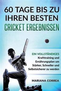 60 TAGE BIS Zu IHREN BESTEN CRICKET ERGEBNISSEN: EIN VOLLSTANDIGES Krafttraining und Ernahrungsplan um Starker, Schneller und Selbstsicherer zu werden