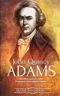 John Quincy Adams: The often ignored sixth President of the United States