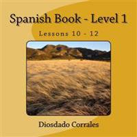 Spanish Book - Level 1 - Lessons 10 - 12: Level 1 - Lessons 10 - 12