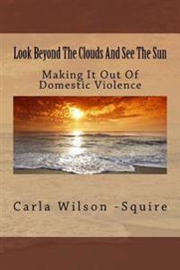 Look Beyond The Clouds And See The Sun: Making It Out Of Domestic Violence