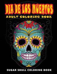 Dia De Los Muertos: Skull Coloring Books for adults relaxation (Adult Coloring Books, Relaxation & Meditation)