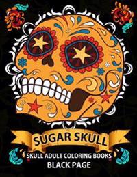 Sugar Skull: black page adult coloring books at midnight Version ( Dia De Los Muertos, Skull Coloring Book for Adults, Relaxation & Meditation )